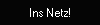 Ins Netz!